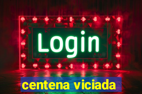 centena viciada